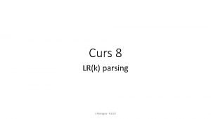 Curs 8 LRk parsing S Motogna FLCD Reminder