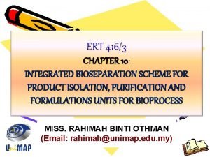 ERT 4163 CHAPTER 10 INTEGRATED BIOSEPARATION SCHEME FOR