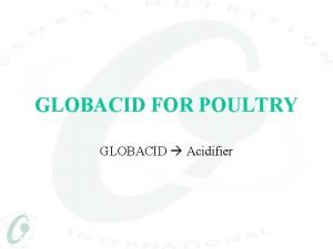 GLOBACID FOR POULTRY GLOBACID Acidifier Main acids used