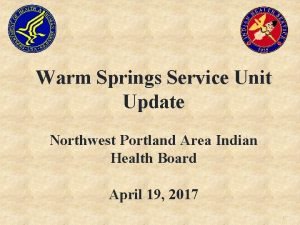 Warm Springs Service Unit Update Northwest Portland Area