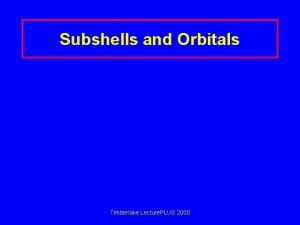 Subshells and Orbitals Timberlake Lecture PLUS 2000 Quantum