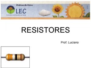 RESISTORES Prof Luciano Resistores para que servem Potencimetro