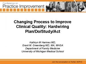 Changing Process to Improve Clinical Quality Hardwiring PlanDoStudyAct