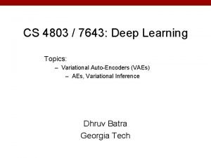 CS 4803 7643 Deep Learning Topics Variational AutoEncoders