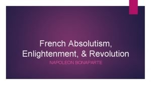 French Absolutism Enlightenment Revolution NAPOLEON BONAPARTE Napoleon Bonaparte