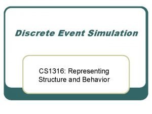 Discrete Event Simulation CS 1316 Representing Structure and