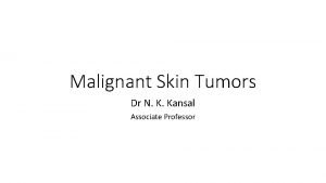 Malignant Skin Tumors Dr N K Kansal Associate