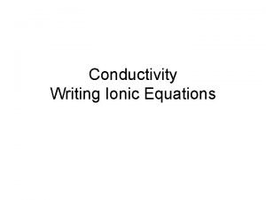 Conductivity Writing Ionic Equations Electrolyte Substances such as