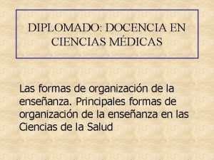 DIPLOMADO DOCENCIA EN CIENCIAS MDICAS Las formas de