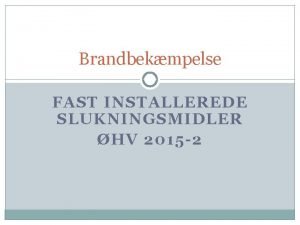 Brandbekmpelse FAST INSTALLEREDE SLUKNINGSMIDLER HV 2015 2 Fast