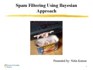 Spam Filtering Using Bayesian Approach Presented by Nitin