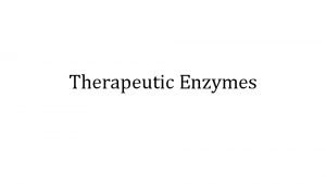 Therapeutic Enzymes Enzymes may be used therapeutically in