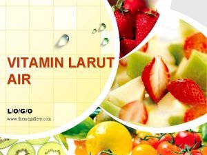 Vit larut dalam air Vit larut dalam air