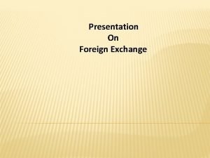 Presentation On Foreign Exchange Meaning of Foreign Exchange