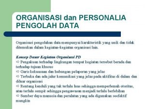 ORGANISASI dan PERSONALIA PENGOLAH DATA Organisasi pengolahan data