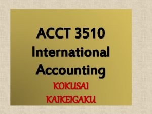 ACCT 3510 International Accounting KOKUSAI KAIKEIGAKU Bringing International