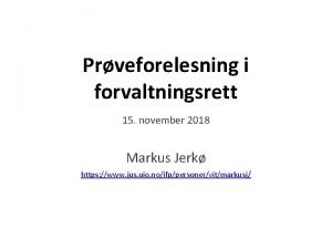 Prveforelesning i forvaltningsrett 15 november 2018 Markus Jerk