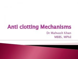Anti clotting Mechanisms Dr Mahvash Khan MBBS MPhil