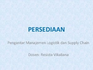 PERSEDIAAN Pengantar Manajemen Logistik dan Supply Chain Dosen