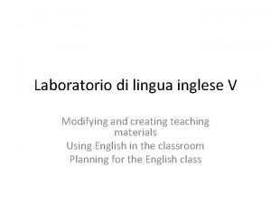 Laboratorio di lingua inglese V Modifying and creating