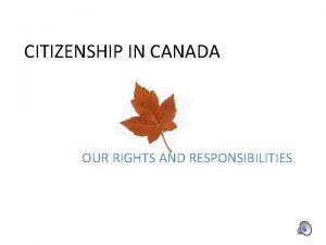 CITIZENSHIP IN CANADA OUR RIGHTS AND RESPONSIBILITIES LEGAL