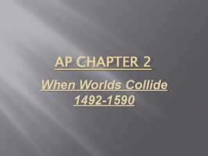 AP CHAPTER 2 When Worlds Collide 1492 1590