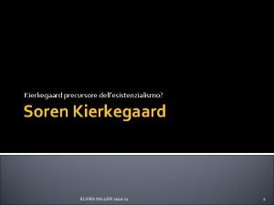 Kierkegaard precursore dellesistenzialismo Soren Kierkegaard ELVIRA VALLERI 2010