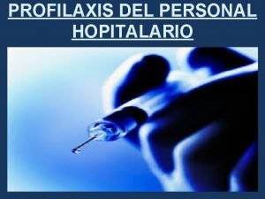 PROFILAXIS DEL PERSONAL HOPITALARIO PROFILAXIS Se conoce como