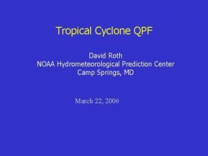 Tropical Cyclone QPF David Roth NOAA Hydrometeorological Prediction