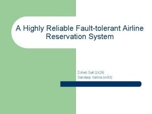 A Highly Reliable Faulttolerant Airline Reservation System Zoheb