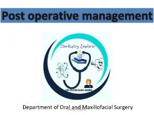 Post operative management Department of Oral Dentistry and