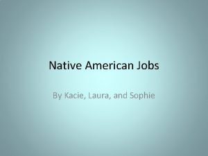 Native American Jobs By Kacie Laura and Sophie