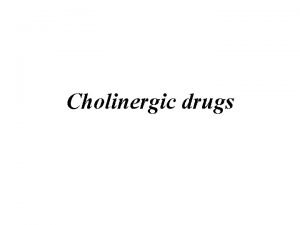 Cholinergic drugs q Cholinergic drugs Are drugs act