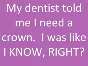 The dentist told me