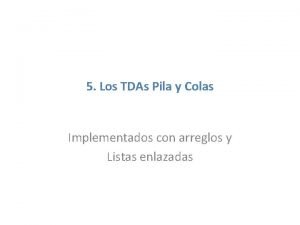 5 Los TDAs Pila y Colas Implementados con