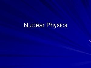 Nuclear Physics The Atom An atom consists of