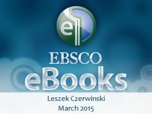 Leszek Czerwinski March 2015 EBSCO is offering ebooks