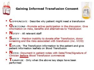 Gaining Informed Transfusion Consent COMMUNICATE Describe why patient