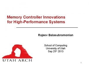 Memory Controller Innovations for HighPerformance Systems Rajeev Balasubramonian