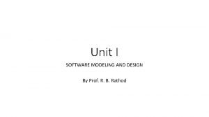 Unit I SOFTWARE MODELING AND DESIGN By Prof