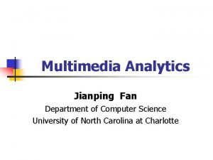 Multimedia Analytics Jianping Fan Department of Computer Science