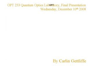 OPT 253 Quantum Optics Laboratory Final Presentation Wednesday