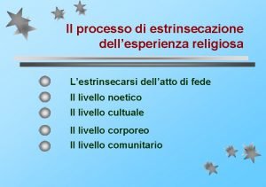 Il processo di estrinsecazione dellesperienza religiosa Lestrinsecarsi dellatto