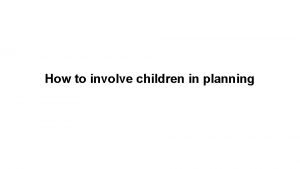 How to involve children in planning Making children