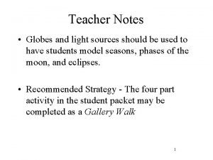 Teacher Notes Globes and light sources should be