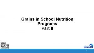 Grains in School Nutrition Programs Part II 1