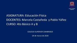 ASIGNATURA Educacin Fsica DOCENTES Marcela Castaeda y Pablo