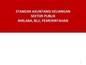 STANDAR AKUNTANSI KEUANGAN SEKTOR PUBLIK NIRLABA BLU PEMERINTAHAN