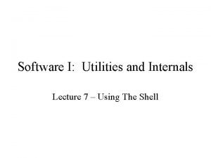 Software I Utilities and Internals Lecture 7 Using