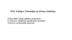 PIKC Kuldgas Tehnoloiju un trisma tehnikums Profesionls vidjs